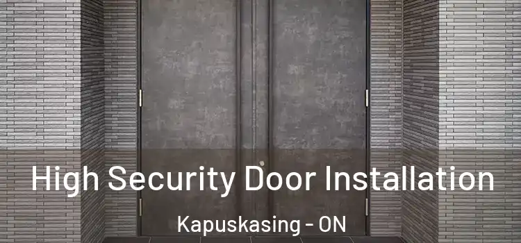 High Security Door Installation Kapuskasing - ON